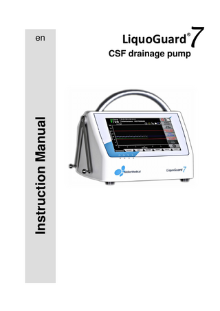 LiquoGuard® 7 Table of contents  Table of contents 1  General safety instructions ... 9  1.1  Explanation of the safety symbols used ... 9 1.1.1  Symbols used in instruction manual ... 9  1.1.2  Symbols appearing on the device ... 9  1.1.3  Symbols appearing on the LiquoGuard®7 display ... 10  1.1.4  Symbols indicated on the retail packaging ... 12  1.2 1.3 1.4 1.5 1.6 1.7 1.8 1.9  Explanation of the conventions applied ... 14 Manufacturer’s responsibility ... 14 Equipotential bonding... 14 Owner´s duty of care ... 15 Additional accessories ... 16 Single use ... 16 Declaration on DEHP ... 17 Application during defibrillation and for electrosurgical devices ... 17  2  Purpose ... 18  2.1 2.2 2.3 2.4 2.5 2.6 2.7  Indications of temporary intrathecal CSF drainage ... 18 Indications for permanent CSF drainage ... 19 Contraindications ... 19 Complications ... 19 Combination with other products, catheters and cannulas ... 20 Patient population & residual risk ... 21 Essential performance ... 21  3  Product description ... 22  3.1 3.2 3.3 3.4 3.5 3.6 3.7  Touchscreen ... 23 Bag holder ... 23 Universal bracket ... 23 Pump ... 23 LEDs ... 23 Connection options ... 24 User interface ... 25  3.8  3.7.1  Tab bar ... 26  3.7.2  Softkeys ... 27  3.7.3  Keyboard screen ... 27  Diagram dialog field ... 29 3.8.1  Diagram ... 30  3.8.2  Info bar ... 32 Page 3 of 136  