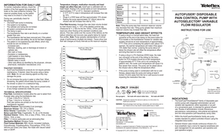 • • • AutoFuser/AutoSelector products do not require periodic maintenance. If desired, clean the pump using a damp cloth. Note: Do not use cleaning agents as they may damage the pump. Do not immerse the pump in water or other fluid. When showering, the patient should keep the pump outside of the shower or place it in a waterproof bag. Do not tamper with the pump. Take care to prevent entry of any foreign substances inside the pump. TECHNICAL SPECIFICATIONS Flow Rate: AutoSelector models allow the user to select from 8 preset rates using the AutoSelector dial: A Type: 0.5mL/hr to 7.0mL/hr. B Type: 1.0mL/hr to 14.0mL/hr. Flow rate options are printed on the front of the AutoSelector regulator. Balloon Pressure: Approximately 8 psi (average). Reservoir Volume: 100, 275 or 550mL. Bolus Volume: If applicable, 1.0, 2.0, or 5.0mL. Bolus Lock-Out Time: If applicable, 15, 30, or 60 minutes. Residual Volume: 100mL: 5mL or less; 275mL: 10mL or less; 550mL: 15mL or less. Filter: 1.2 micron particulate and air-eliminating filter. Sterilization Method: Ethylene Oxide. Fluid Contact Materials: ABS, Acrylic, Acrylated Urethane, Polycarbonate, Polyethersulfone, Polyurethane, PTFE, PVC, Silicone and Soda Lime Glass. Not made with natural rubber latex or DEHP. Hourly Flow Rate (% of AVG flow rate over full Infusion) Important reminders: Temperature changes, medication viscosity and head height can affect flow rate. AutoFuser is calibrated with no head height, flowing 0.9% normal saline at room temperature (approximately 77°F or 25°C). Standard conditions: • A 10°F (5.5°C) raise in temperature will increase flow rate by 10%. • Drugs in a D5W base will flow approximately 10% slower. • Raising the pump approximately 22” (56cm) above the infusion site will increase flow rate by 10%. Flow Rate Accuracy: Average flow rate (total volume divided by total infusion time) +/- 15% of the labeled nominal rate (measured at +/- 2 SD) for the the 100mL, 275mL and 550mL reservoirs when flowing at the standard conditions (see above). Flow also varies over the course of the delivery as the balloon stretches and recovers (see graphs below for typical flow profile). Note: Pump samples representative of normal range of performance (multiple lots tested). Traces show how flow rate changes at hourly intervals as the reservoir empties. Volume Delivered (mL) Labeled Reservoir Volume 100 mL 275 mL 550 mL Maximum Reservoir Volume 120 mL 330 mL 650 mL Minimum Reservoir Volume 75 mL 195 mL 385 mL AUTOFUSER® DISPOSABLE PAIN CONTROL PUMP WITH AUTOSELECTOR® VARIABLE FLOW REGULATOR Note: Filling the pump less than minimum reservoir volume may decrease flow rate. Filling pump greater than maximum reservoir volume may increase flow rate. INSTRUCTIONS FOR USE TEMPERATURE AND HEIGHT EFFECTS • • Hourly Flow Rate (% of AVG flow rate over full Infusion) To monitor medication delivery, check the position of the fluid against the graduation scale on the clear protective housing. The reservoir empties slowly, so the patient may need to re-check in a few hours. During use, periodically check for the following: • The AutoFuser pump is emptying. • The system is not leaking. • The catheter and tubing are not kinked. • All system connections are secure. • The clamp is open. • The AutoSelector flow rate is set directly on a number greater than zero. • The AutoSelector dial has been removed and, if the patient is not in an acute care setting, the zip tie has been engaged. • The patient is not experiencing side effects, which may include but are not limited to: - Increased pain. - Redness, swelling, pain or discharge at incision or catheter site. - Skin rash or hives. - Excitation or restlessness. - Light-headed or dizzy feeling. - Excessive drowsiness. - Metallic taste in mouth. - Other side effects as identified by the physician, clinician, pharmacist, medication manufacturer, et al. • If using a drug in a normal saline base, the male luer connector at the end of the tubing (or the bolus button for PCA models or the AutoSelector module for variable rate models) should be at room temperature of approximately 77°F. If the unit is contacting the patient’s skin (about 10°F warmer), the warmer temperature will make it flow about 10% faster than normal. Lowering the pump about 22” below the infusion site will offset the temperature effect and bring flow back to normal. If using a drug in a 5% Dextrose (D5W) base, the male luer connector at the end of the tubing (or the bolus button for PCA models) should be at skin temperature of approximately 87°F. If the unit is not contacting the patient’s skin, the cooler room temperature will cause it to flow slower than normal. The pump can be raised above the infusion site to offset the temperature effect. If the pump is being used in combination with hot or cold therapy, always keep the pump and tubing at least 6 inches (15.2cm) away from the hot or cold source to avoid impacting the medication flow rate. Note: This diagram may not reflect the exact pump configuration supplied. Do not use if package has been opened or damaged. Non-pyrogenic Volume Delivered (mL) Not made with natural rubber latex. Not made with DEHP. CAUTION: Federal law restricts this device to sale by or on the order of a healthcare practioner. INDICATIONS • WARNING: Read all package insert warnings, precautions, and instructions prior to use. Failure to do so may result in severe patient injury or death. Hourly Flow Rate (% of AVG flow rate over full Infusion) INFORMATION FOR DAILY USE Distributed by: 3015 Carrington Mill Blvd Morrisville, NC 27560 USA USA: (866) 246 6990 International: +1 919 544 8000 www.teleflex.com Manufactured by: ACEMEDICAL Made in Korea US Patent 7,264,610 • Teleflex is a registered trademark of Teleflex Incorporated. AutoFuser and AutoSelector are registered trademarks of Ace Medical Co., Ltd. Volume Delivered (mL) © Copyright 2013, 2015, 2020 Teleflex • L05518 R02 (2020-10) The AutoFuser®/AutoSelector® family of disposable pain control pumps with integrated administration set and variable rate regulator(s), either separately or as part of a convenience pack, is intended for general infusion use. Routes of administration include intravenous, percutaneous, subcutaneous, intra-arterial and epidural, and into intra-operative (soft tissue/body cavity) sites. Within the AutoFuser/AutoSelector family are pump models intended for patient-controlled infusion using the integrated bolus button. General infusion uses include continuous infusion of a local anesthetic near a nerve for regional anesthesia and pain management for pre-operative, peri-operative and post-operative surgery.