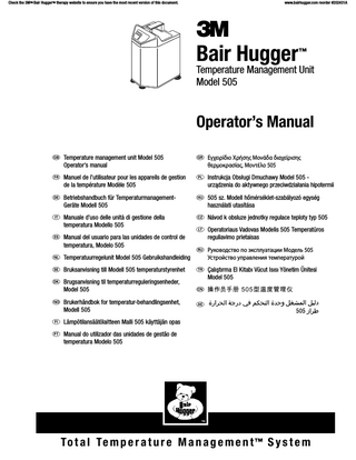 Check the 3MTM Bair HuggerTM therapy website to ensure you have the most recent version of this document.  www.bairhugger.com reorder #202431A  Table of Contents Introduction� � � � � � � � � � � � � � � � � � � � � � � � � � � � � � � � � � � � � � � � � � � � � � � � � � � � � �  3  Description of the Total Temperature Management™ System � � � � � � � � � � � � � � � �  3  Indications � � � � � � � � � � � � � � � � � � � � � � � � � � � � � � � � � � � � � � � � � � � � � � � � � � � � � � � �  3  Definition of Symbols � � � � � � � � � � � � � � � � � � � � � � � � � � � � � � � � � � � � � � � � � � � � � �  3  Contraindications � � � � � � � � � � � � � � � � � � � � � � � � � � � � � � � � � � � � � � � � � � � � � � � � � � �  5  Read Before Servicing Equipment � � � � � � � � � � � � � � � � � � � � � � � � � � � � � � � � � � � � � �  7  Set up and Operation � � � � � � � � � � � � � � � � � � � � � � � � � � � � � � � � � � � � � � � � � � � � � �  8  Temperature Management Unit � � � � � � � � � � � � � � � � � � � � � � � � � � � � � � � � � � � � � � �  9  Control Panel Features of the Model 505 Temperature Management Unit � � � � � � � � � � � � � � � � � � � � � � � � � � � � � � � � � � � � � � �  9  Mounting the Model 505 Temperature Management Unit � � � � � � � � � � � � � � � � �  10  Attaching and Storing the Model 505 Unit Hose � � � � � � � � � � � � � � � � � � � � � � � �  11  General Maintenance � � � � � � � � � � � � � � � � � � � � � � � � � � � � � � � � � � � � � � � � � � � � �  12  Technical Service and Order Placement � � � � � � � � � � � � � � � � � � � � � � � � � � � � � �  12  In-Warranty Repair and Exchange � � � � � � � � � � � � � � � � � � � � � � � � � � � � � � � � � � � �  12  When You Call for Technical Support � � � � � � � � � � � � � � � � � � � � � � � � � � � � � � � � �  12  Specifications � � � � � � � � � � � � � � � � � � � � � � � � � � � � � � � � � � � � � � � � � � � � � � � � � � � �  13  