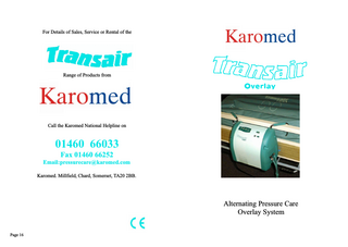 For Details of Sales, Service or Rental of the Range of Products from Call the Karomed National Helpline on 01460 66033 Fax 01460 66252 Email:pressurecare@karomed.com Karomed. Millfield, Chard, Somerset, TA20 2BB. Alternating Pressure Care Overlay System Page 16 Page 1