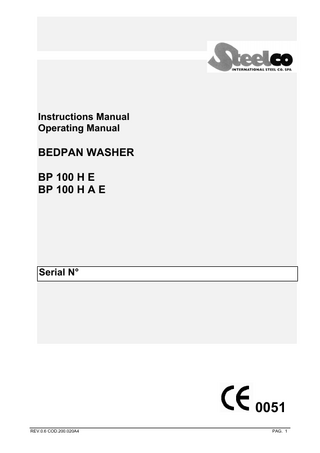 STEEL CO. spa  Instructions Manual Operating Manual  BEDPAN WASHER BP 100 H E BP 100 H A E  Serial N°  0051 REV.0.6 COD.200.020A4  PAG. 1  