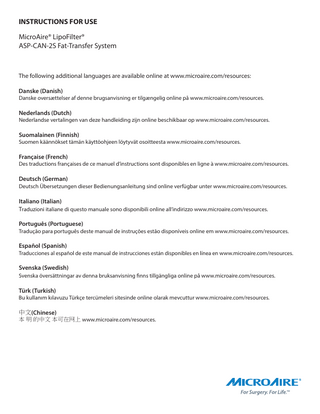 INSTRUCTIONS FOR USE MicroAire® LipoFilter® ASP-CAN-2S Fat-Transfer System  The following additional languages are available online at www.microaire.com/resources: Danske (Danish)  Danske oversættelser af denne brugsanvisning er tilgængelig online på www.microaire.com/resources.  Nederlands (Dutch)  Nederlandse vertalingen van deze handleiding zijn online beschikbaar op www.microaire.com/resources.  Suomalainen (Finnish)  Suomen käännökset tämän käyttöohjeen löytyvät osoitteesta www.microaire.com/resources.  Française (French)  Des traductions françaises de ce manuel d’instructions sont disponibles en ligne à www.microaire.com/resources.  Deutsch (German) Deutsch Übersetzungen dieser Bedienungsanleitung sind online verfügbar unter www.microaire.com/resources.  Italiano (Italian) Traduzioni italiane di questo manuale sono disponibili online all’indirizzo www.microaire.com/resources. Português (Portuguese)  Tradução para português deste manual de instruções estão disponíveis online em www.microaire.com/resources.  Español (Spanish)  Traducciones al español de este manual de instrucciones están disponibles en línea en www.microaire.com/resources.  Svenska (Swedish) Svenska översättningar av denna bruksanvisning finns tillgängliga online på www.microaire.com/resources.  Türk (Turkish)  Bu kullanım kılavuzu Türkçe tercümeleri sitesinde online olarak mevcuttur www.microaire.com/resources.  中文(Chinese) 本 明 的中文 本可在网上 www.microaire.com/resources.  