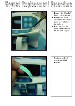  Remove the 2 handle/ battery cover screws.  Remove the cover, disconnect the battery cable and withdraw the battery.  Use a jewelers flat blade screwdriver to lift the label keypad.   Continue to slowly remove the label keypad  