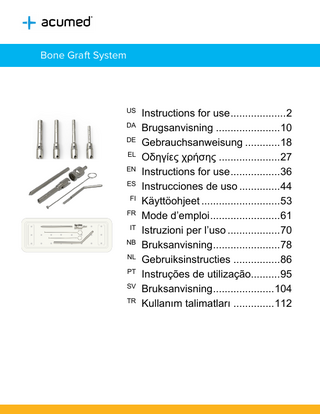 Bone Graft System  Instructions for use ... 2 DA Brugsanvisning ... 10 DE Gebrauchsanweisung ... 18 EL Οδηγίες χρήσης ... 27 EN Instructions for use ... 36 ES Instrucciones de uso ... 44 FI Käyttöohjeet ... 53 FR Mode d’emploi ... 61 IT Istruzioni per l’uso ... 70 NB Bruksanvisning ... 78 NL Gebruiksinstructies ... 86 PT Instruções de utilização... 95 SV Bruksanvisning ... 104 TR Kullanım talimatları ... 112 US  