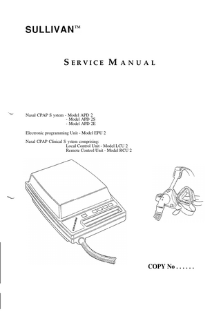 SULLIVANTM  S ERVICE M A N U A L  ‘b  Nasal CPAP S ystem - Model APD 2 - Model APD 2S - Model APD 2E Electronic programming Unit - Model EPU 2 Nasal CPAP Clinical S ystem comprising: Local Control Unit - Model LCU 2 Remote Control Unit - Model RCU 2  COPY No...  