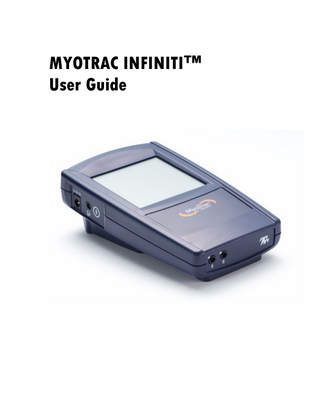 Table of Contents About This Guide... 11 Chapter 1 ... 12 Introduction to your MYOTRAC INFINITI™ Encoder ... 12 System Requirements ... 13 MyoTrac Infiniti Components... 14 Connection to the Client ... 17 Connection to the PC ... 22 Screen Elements ... 23 Thought Support... 23 Settings Menu ... 24 Chapter 2 ... 28 SEMG sessions on your MYOTRAC INFINITI™ Encoder ... 28 Open SEMG Sessions ... 28 Script SEMG Sessions ... 30 Chapter 3 ... 32 Stim sessions on your MYOTRAC INFINITI™ Encoder... 32 Open Stim Session... 33 Script Stim Sessions ... 36 Chapter 4 ... 37 EMG-STIM on your MYOTRAC INFINITI™ Encoder... 37 Chapter 5 ... 41 Data Management on your MYOTRAC INFINITI™ Encoder ... 41 MyoTrac Infiniti Review ... 42 Chapter 6 ... 43 Display Options on your MYOTRAC INFINITI™ Encoder... 43 Displays... 43 Chapter 7 ... 47 Flow on your MYOTRAC INFINITI™ Encoder ... 47 Chapter 8 ... 48 Reference... 48 Technical Support and Order Placing ... 49 Technical Support ... 49 Product Numbers & Accessories... 50 Placing Orders... 51 Specifications ... 52 MyoTrac Infiniti Hardware Copyright Notice... 56  MyoTrac Infiniti™ User Guide  10  