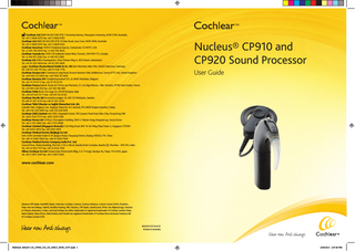 Cochlear Ltd (ABN 96 002 618 073) 1 University Avenue, Macquarie University, NSW 2109, Australia Tel: +61 2 9428 6555 Fax: +61 2 9428 6352 Cochlear Ltd (ABN 96 002 618 073) 14 Mars Road, Lane Cove, NSW 2066, Australia Tel: +61 2 9428 6555 Fax: +61 2 9428 6352 Cochlear Americas 13059 E Peakview Avenue, Centennial, CO 80111, USA Tel: +1 303 790 9010 Fax: +1 303 792 9025 Cochlear Canada Inc 2500-120 Adelaide Street West, Toronto, ON M5H 1T1, Canada Tel: +1 416 972 5082 Fax: +1 416 972 5083 Cochlear AG EMEA Headquarters, Peter Merian-Weg 4, 4052 Basel, Switzerland Tel: +41 61 205 0404 Fax: +41 61 205 0405 Cochlear Deutschland GmbH & Co. KG Karl-Wiechert-Allee 76A, 30625 Hannover, Germany Tel: +49 511 542 770 Fax: +49 511 542 7770 Cochlear Europe Ltd 6 Dashwood Lang Road, Bourne Business Park, Addlestone, Surrey KT15 2HJ, United Kingdom Tel: +44 1932 26 3400 Fax: +44 1932 26 3426 Cochlear Benelux NV Schaliënhoevedreef 20 i, B-2800 Mechelen, Belgium Tel: +32 15 79 55 11 Fax: +32 15 79 55 70 Cochlear France S.A.S. Route de l’Orme aux Merisiers, Z.I. Les Algorithmes – Bât. Homère, 91190 Saint-Aubin, France Tel: +33 805 200 016 Fax: +33 160 196 499 Cochlear Italia S.r.l. Via Larga 33, 40138 Bologna, Italy Tel: +39 051 601 53 11 Fax: +39 051 39 20 62 Cochlear Nordic AB Konstruktionsvägen 14, 435 33 Mölnlycke, Sweden Tel +46 31 335 14 61 Fax +46 31 335 14 60 Cochlear Tıbbi Cihazlar ve Sağlık Hizmetleri Ltd. Şti. Çubuklu Mah. Boğaziçi Cad., Boğaziçi Plaza No: 6/1, Kavacık, TR-34805 Beykoz-Istanbul, Turkey Tel: +90 216 538 5900 Fax: +90 216 538 5919 Cochlear (HK) Limited Unit 1810, Hopewell Centre, 183 Queens Road East, Wan Chai, Hong Kong SAR Tel: +852 2530 5773 Fax: +852 2530 5183 Cochlear Korea Ltd 1st floor, Cheongwon building, 828-5, Yuksam dong, Kangnam gu, Seoul, Korea Tel: +82 2 533 4663 Fax: +82 2 533 8408 Cochlear Limited (Singapore Branch) 6 Sin Ming Road, #01-16 Sin Ming Plaza Tower 2, Singapore 575585 Tel: +65 6553 3814 Fax: +65 6451 4105 Cochlear Medical Device (Beijing) Co Ltd Unit 2208 Gemdale Tower B, 91 Jianguo Road, Chaoyang District, Beijing 100022, P.R. China Tel: +86 10 5909 7800 Fax: +86 10 5909 7900 Cochlear Medical Device Company India Pvt. Ltd. Ground Floor, Platina Building, Plot No C-59, G-Block, Bandra Kurla Complex, Bandra (E), Mumbai – 400 051, India Tel: +91 22 6112 1111 Fax: +91 22 6112 1100 Nihon Cochlear Co Ltd Ochanomizu-Motomachi Bldg, 2-3-7 Hongo, Bunkyo-Ku, Tokyo 113-0033, Japan Tel: +81 3 3817 0241 Fax: +81 3 3817 0245  Nucleus® CP910 and CP920 Sound Processor User Guide  www.cochlear.com  Advance Off-Stylet, AutoNRT, Beam, Clinicnet, Cochlear, Contour, Contour Advance, Custom Sound, ESPrit, Freedom, Hear now. And always, Hybrid, Invisible Hearing, NRT, Nucleus, Off-Stylet, SmartSound, SPrint, the elliptical logo, Nucleus in Chinese characters, Codacs, and myCochlear are either trademarks or registered trademarks of Cochlear Limited. Baha, Baha Caleido, Baha Divino, Baha Intenso and Vistafix are registered trademarks of Cochlear Bone Anchored Solutions AB. © Cochlear Limited 2013  460229 ISS1 AUG13 Printed in Australia  N460224- 460229-1.03_CP900_UG_US_ONLY_NON_COV.indd 1  2/08/2013 2:07:49 PM  