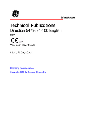 Revision History Reason for Change DATE (YYYY/MM/DD)  REV Rev. 1  2013/03/28  REASON FOR CHANGE Initial Release  List of Effective Pages  PAGE NUMBER  REVISION NUMBER  PAGE NUMBER  REVISION NUMBER  Title Page  Rev. 1  Chapter 2  Rev. 1  Revision History  Rev. 1  Chapter 3  Rev. 1  Regulatory Requirements  Rev. 1  Chapter 4  Rev. 1  Table of Contents  Rev. 1  Chapter 5  Rev. 1  Chapter 1  Rev. 1  Index  Rev. 1  Please verify that you are using the latest revision of this document. Information pertaining to this document is maintained on MyWorkshop (GE Healthcare electronic Product Data Management). If you need to know the latest revision, contact your distributor, local GE Sales Representative or in the USA call the GE Ultrasound Clinical Answer Center at 1 800 682 5327 or 1 262 524 5698.  Venue 40 – User Guide Direction 5479694-100 English Rev. 1  i-1  