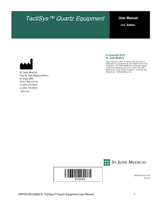 Table of contents 1. Introduction ...5 1.1 System description ... 5 1.2 System interconnections and list of accessories ... 9 2. Indications for use...9 3. Important safety information ...10 3.1 Physician training ... 10 3.2 Safety precautions ... 10 4. Symbols ...11 5. Installation ...14 5.1 Receiving, inspecting and returning the system ... 14 5.2 Setting up the system ... 15 5.2.1 TactiSys™ Quartz Equipment hardware installation... 15 5.2.2 TactiSoft™ software installation ... 16 5.2.3 TactiSoft™ software license ... 16 5.3 Instructions and performance tests at operating site ... 17 5.4 Cleaning and disinfecting the system... 18 6. TactiSys™ Quartz Equipment Components ...19 6.1 Important information ... 19 6.2 The TactiSys™ Quartz Equipment Hardware ... 20 6.3 Personal computer hosting TactiSoft™ Software ... 23 6.4 User Interface: TactiSoft™ Software... 23 6.4.1 Welcome Screen... 23 6.4.2 Procedure Screen ... 24 6.4.3 Settings Screen ... 32 6.4.4 Library Screen ... 36 6.4.5 Technical Services Screen ... 39 7. Procedures to operate TactiSys™ Quartz Equipment ...43 7.1 Switching on the TactiSys™ Quartz Equipment hardware ... 43 7.2 Starting the TactiSoft™ software ... 44 7.3 Connecting a TactiCath™ Quartz Catheter... 44 7.4 Starting a TactiCath™ Quartz Catheter procedure ... 45 7.5 Performing a TactiCath™ Quartz Catheter procedure ... 45 7.5.1 Settings... 46 7.5.2 Resetting the force values to baseline... 46 7.5.3 Ablation ... 48 7.5.4 Take a Screenshot ... 50 7.5.5 End procedure ... 51 7.6 Replacing a TactiCath™ Quartz Catheter ... 52 7.7 Downloading log files from the TactiSys™ Quartz Equipment Hardware ... 52 8. Error overview ...53 9. Technical specifications ...60 9.1 Technical safety inspections ... 60  ARTEN100122632 B TactiSys™ Quartz Equipment User Manual  3  