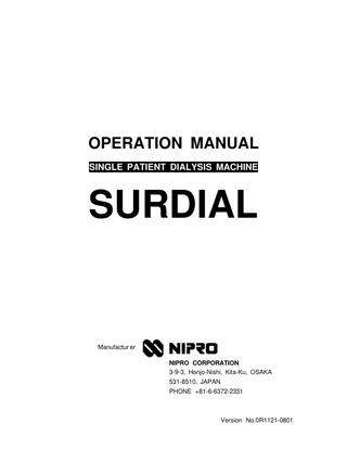 OPERATION MANUAL SINGLE PATIENT DIALYSIS MACHINE  SURDIAL  Manufactur er NIPRO CORPORATION 3-9-3, Honjo-Nishi, Kita-Ku, OSAKA 531-8510, JAPAN PHONE +81-6-6372-2331  Version No.0R1121-0801  