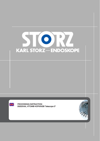 Processing Instruction 26003VAA, VITOM® HOPKINS® Telescope 0°  Table of contents 1  RI/26003VAA/E Version: 2.0010  1 Safety section ... 3 2 Accessories... 5 3 Preparation for cleaning and disinfection ... 5 4 Manual precleaning... 5 4.1 Disassembly... 5 4.2 Brushing the surfaces ... 5 4.3 Auxiliary pretreatment with ultrasound ... 5 5 Manual cleaning ... 5 6 Manual disinfection ... 5 7 Machine cleaning and disinfection ... 6 7.1 Automated cleaning/thermal disinfection ... 6 7.2 Slide-in tray and instrument holder... 6 8 Assembly, inspection and care... 6 9 Packaging Systems ... 6 10 Sterilization... 7 10.1 Validated sterilization ... 7 Steam sterilization using the fractionated prevacuum procedure ... 7 Hydrogen peroxide (H₂O₂) sterilization – ASP STERRAD®... 7 Hydrogen peroxide (H₂O₂) sterilization – STERIS® AMSCO®... 8 Ethylene oxide sterilization (EO) ... 8 Chemical low-temperature sterilization with STERIS® System 1®... 9 Chemical low-temperature sterilization with peracetic acid – STERIS® System 1E® ... 9 10.2 Optional sterilization ... 9 Low-temperature steam and formaldehyde process (LTSF) ... 9 11 Limits of reprocessing... 10 12 Contact data ... 11  NOT APPLICABLE FOR THE US Page 2 of 12  