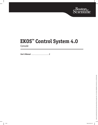 TABLE OF CONTENTS DEVICE DESCRIPTION... 6 Figure 1. EKOS Endovascular System (Power Cord Not Shown)... 6 Contents... 6 EKOS Device... 6 EKOS Control System 4.0... 6 Operating Principle...7 Overview...7 Table 1. ...7 Front View... 8 Figure 2. Front View of Control Unit... 8 Table 2... 8 Back View... 9 Figure 3. Back View of Control Unit... 9 Table 3...10 Side View...10 Figure 4. Side View of Control Unit...10 Screen Layout – Prior to Connection ...10 Figure 5. Example Screen-Prior to Connection... 11 Table 4... 11 Screen Layout – During Ultrasound Therapy ... 12 Figure 6. Example Screen-During Ultrasound Therapy... 12 Table 5... 12 Color Coding Glossary... 13 Table 6... 13 User Information... 13 Boston Scientific (Master Brand, Spiral Bound Manual Template, 8.5in x 11in Global, 92310058G), IFU, MB, CU4, en, 51011236-001B  INTENDED USE... 13 INDICATIONS FOR USE... 13 Clinical Benefit Statement... 13 Summary of Safety and Clinical Performance... 13 CONTRAINDICATIONS... 13 WARNINGS...14 PRECAUTIONS ... 15 ADVERSE EVENTS...16 CONFORMANCE TO STANDARDS...16 Classification...16 Electromagnetic Emissions Declarations... 17 Table 7. ... 17 Table 8... 17 Table 9...19  2  Black (K) ∆E ≤5.0  