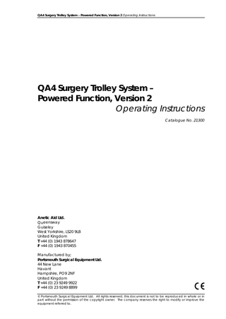 QA4 Surgery Trolley System – Powered Function, Version 2 Operating Instructions  QA4 Surgery Trolley System – Powered Function, Version 2 Operating Instructions Catalogue No. 21300  Anetic Aid Ltd. Queensway Guiseley West Yorkshire, LS20 9LB United Kingdom T +44 (0) 1943 878647 F +44 (0) 1943 870455 Manufactured by; Portsmouth Surgical Equipment Ltd. 44 New Lane Havant Hampshire, PO9 2NF United Kingdom T +44 (0) 23 9249 9922 F +44 (0) 23 9249 8899 © Portsmouth Surgical Equipment Ltd. All rights reserved; this document is not to be reproduced in whole or in part without the permission of the copyright owner. The company reserves the right to modify or improve the equipment referred to.1  