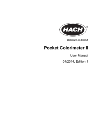 Table of Contents Section 1 Specifications ... 3 Section 2 General information ... 5 2.1 Safety information ... 5 2.1.1 Use of hazard information ... 5 2.1.2 Precautionary labels ... 6 2.1.3 Certification ... 6 2.2 Product overview ... 7 Section 3 Startup ... 9 3.1 Install the batteries ... 9 3.2 Install the cap cord ... 10 Section 4 User interface and navigation ... 11 4.1 Keypad description ... 11 4.2 Display description ... 11 Section 5 Operation ... 13 5.1 Configure the instrument ... 13 5.2 Run a test ... 13 5.3 Show the recorded measurements ... 16 5.4 Standard calibration adjust ... 17 5.4.1 Adjust the factory calibration with a standard ... 17 5.4.2 Set the standard calibration adjust to off ... 18 5.5 User-entered calibration ... 18 5.5.1 Channel restrictions ... 18 5.5.2 Enter a calibration curve with standards ... 19 5.5.3 Enter a calibration curve with the keypad ... 20 5.5.4 Remove a calibration point ... 21 5.5.5 Set to the factory default calibration ... 22 Section 6 Maintenance ... 23 6.1 Clean the instrument ... 23 6.2 Clean the sample cells ... 23 6.3 Replace the batteries ... 24 Section 7 Troubleshooting ... 25 Section 8 Replacement parts ... 27  1  