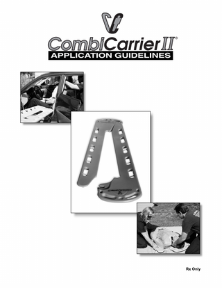 INTRODUCTION  TAbLE Of CONTENTS  The CombiCarrier II has been designed to aid in the movement of an injured or ill person with a minimum amount of movement to the patient. The CombiCarrier II can be used similar to a one-piece backboard device or it can be separated in half and slid underneath the patient and then secured together similar to a split litter device. Specific application and operation techniques may vary from user to user. Hartwell Medical does not recommend that this product be used for any purpose other than what it is designed for as outlined in these application guidelines. Any other use or application of the CombiCarrier II becomes the sole and complete responsibility of the product user.  Product Terminology... 2 Important Information Specifications... 2 Introduction... 3 Authorization... 3 Customer Service... 6 Limited Warranty... 6 Return Policy... 6 Operating Instructions Application as a Split Litter... 4 Application as a Backboard... 5 Use with a Vacuum Mattress... 5 Use with a Basket Stretcher... 5  Physical Abilities of Users All users of the CombiCarrier II should be familiar with its operation and should possess the following basic physical abilities: a) be able to grasp firmly with both hands b) sufficient strength in their back, arms and legs to lift, push and pull the weight being handled c) good balance d) good vision and reflexes e) muscular coordination. CAution: At all times, a sufficient number of properly trained healthcare providers should be available to secure and move the patient on the CombiCarrier ii. use caution at all times when handling and maneuvering a patient secured to the CombiCarrier ii.  Storage... 6 Maintenance and Cleaning... 6 Parts List... 7 Training and Maintenance Log... 8  AUTHORIzATION A Word of Caution and should be made only with the authority of their local emergency medical service, and the aid of legal counsel.  These application guidelines are intended solely as a guide to the appropriate procedures to be employed when using the CombiCarrier II. It is the responsibility of the user of this professional medical device to obtain competent emergency medical training and instruction. The application guidelines furnished here are for use by properly trained and authorized emergency medical personnel who operate under proper medical control or under the medical supervision of a licensed Physician Medical Director. The application guidelines are not intended as a statement of the standard of care required in any particular situation, since circumstances and patient’s physical condition can vary widely from one emergency to another. Further, it is not intended that these application guidelines shall in any way advise emergency medical personnel concerning their legal authority to perform such activities or procedures outlined herein. Determinations are local,  Hartwell Medical Corporation firmly advocates the following: 1. Use the application guidelines set forth, when approved by your local emergency medical service authority. 2. Supervised emergency medical training is required in the proper use of the CombiCarrier II prior to field use. 3. Proper application of the CombiCarrier II requires a minimum of two trained emergency medical personnel. 4. Continuing medical education on a regular basis with “hands-on” experience is recommended.  3  