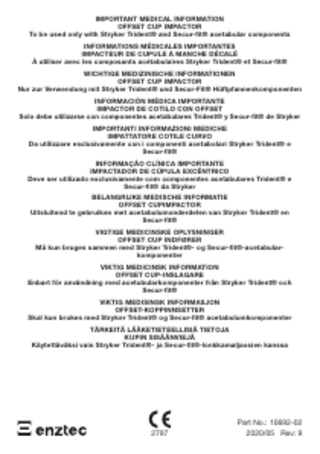 IMPORTANT MEDICAL INFORMATION OFFSET CUP IMPACTOR To be used only with Stryker Trident® and Secur-fit® acetabular components INFORMATIONS MÉDICALES IMPORTANTES IMPACTEUR DE CUPULE À MANCHE DÉCALÉ À utiliser avec les composants acétabulaires Stryker Trident® et Secur-fit® WICHTIGE MEDIZINISCHE INFORMATIONEN OFFSET CUP IMPACTOR Nur zur Verwendung mit Stryker Trident® und Secur-Fit® Hüftpfannenkomponenten INFORMACIÓN MÉDICA IMPORTANTE IMPACTOR DE COTILO CON OFFSET Solo debe utilizarse con componentes acetabulares Trident® y Secur-fit® de Stryker IMPORTANTI INFORMAZIONI MEDICHE IMPATTATORE COTILE CURVO Da utilizzare esclusivamente con i componenti acetabolari Stryker Trident® e Secur-fit® INFORMAÇÃO CLÍNICA IMPORTANTE IMPACTADOR DE CÚPULA EXCÊNTRICO Deve ser utilizado exclusivamente com componentes acetabulares Trident® e Secur-fit® da Stryker BELANGRIJKE MEDISCHE INFORMATIE OFFSET CUPIMPACTOR Uitsluitend te gebruiken met acetabulumonderdelen van Stryker Trident® en Secur-fit® VIGTIGE MEDICINSKE OPLYSNINGER OFFSET CUP INDFØRER Må kun bruges sammen med Stryker Trident®- og Secur-fit®-acetabularkomponenter VIKTIG MEDICINSK INFORMATION OFFSET CUP-INSLAGARE Enbart för användning med acetubularkomponenter från Stryker Trident® och Secur-fit® VIKTIG MEDISINSK INFORMASJON OFFSET-KOPPINNSETTER Skal kun brukes med Stryker Trident® og Secur-fit® acetabulumkomponenter TÄRKEITÄ LÄÄKETIETEELLISIÄ TIETOJA KUPIN SISÄÄNVIEJÄ Käytettäväksi vain Stryker Trident®- ja Secur-fit®-lonkkamaljaosien kanssa  2797  Part No.: 10692-02 2020/05 Rev: 9  