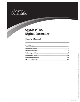 SpyGlass™ DS Digital Controller User’s Manual User’s Manual���������������������������������������������������������������������������������������������������������� 2 Manual del usuario����������������������������������������������������������������������������������������������� 27 Manuel d’utilisation���������������������������������������������������������������������������������������������� 54 Boston Scientific (Master Brand User’s Manual Template 8.5in x 11in, 91006665 AE), User Manual, MB, SpyGlass DS Digital Controller, Global, 50511978-01A  Bedienungsanleitung������������������������������������������������������������������������������������������� 81 Manuale dell’utente�������������������������������������������������������������������������������������������� 108 Gebruikershandleiding�������������������������������������������������������������������������������������� 135 Manual do Utilizador������������������������������������������������������������������������������������������ 162  Black (K) ∆E ≤5.0  