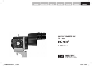 SVENSKA  NEDERLANDS  ESPAÑOL  ITALIANO  FRANÇAIS  DEUTSCH  ENGLISH  INSTRUCTIONS FOR USE Slit Lamp  BQ 900® 14. Edition / 2011 – 11  © HAAG-STREIT AG, 3098 Koeniz, Switzerland - HS-Doc. no. 1500.7001000-04140 – 2011 – 11  IFU_BQ900-7001000-04140_eng.indd 1  DOK. no. 1500 1500.1400209.04000  1  13.12.2011 14:52:36  