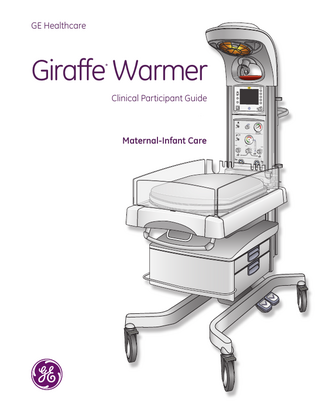 GE Healthcare  Giraffe Warmer *  ?  Clinical Participant Guide 80  60  100 120  12  8  40  16  4  20  20  0  0  24  kPa  140 160 180  (mm Hg)  VACUUM  4 2 10  L/min  5  6  70 80  7  8  3  20  1 kPa -1 0 0 (cmH2O)  -10  % O2 50  10  5  40  60  70 80  90  M A N O M E T E R  L/min 5  10  30 0  15  21  100 0  100  2000 150  250 0  200  1500 100 50  2000 150  15  250 0  200  3000  50  1000  1500  3000  O2  1000  Maternal-Infant Care  60  50 40 30  AIR  