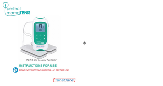T.E.N.S. Unit for Labour Pain Relief  INSTRUCTIONS FOR USE READ INSTRUCTIONS CAREFULLY BEFORE USE  perfect mamatens UK 1.0 03/16.indd 1  04/03/2016 12:13  
