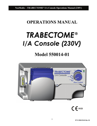 NeoMedix – TRABECTOME® I/A Console Operations Manual (230V)  Table of Contents 1. SAFETY AND PRODUCT INDICATION STATEMENTS 1.1. General Safety ... 4 1.2. Indications For Use... 4 1.3. Cautions and Warnings... 5  2. INTRODUCING THE TRABECTOME® I/A CONSOLE 2.1. Console Overview ... 7 2.2. Trabectome® I/A Console Accessories ... 8  3. SETTING UP THE TRABECTOME® I/A CONSOLE 3.1. Unpacking Instructions ... 9 3.2. Mounting Instructions ... 9 3.3. Accessory Connections ... 10  4. OPERATING THE TRABECTOME® I/A CONSOLE 4.1. Symbols and Indicators ... 11 4.2. Front Panel Controls and Indicators ... 12 4.3. Rear Panel Controls and Connections ... 13 4.4. Operation With Remote Footswitch ... 14 4.5. Operational Guidelines – Connections, Loading/Unloading, Settings ... 15  5. MAINTAINENCE AND TROUBLESHOOTING 5.1. Storage Conditions ... 18 5.2. Cleaning Instructions ... 18 5.3. Troubleshooting Procedures ... 19  6. WARRANTY AND REPAIR POLICIES 6.1. Warranty Statement ... 29 6.2. Repair Procedures ... 29  7. TECHNICAL SPECIFICATIONS 7.1 Mechanical and Environmental Specifications ... 31 7.2 Electrical and Safety Specifications ... 31 7.3 Functional Specifications and Flow Graphs... 32 APPENDIX A: ELECTROMAGNETIC IMMUNITY TABLE ... 34 APPENDIX B: ELECTROMAGNETIC EMISSIONS TABLE ... 35 3  