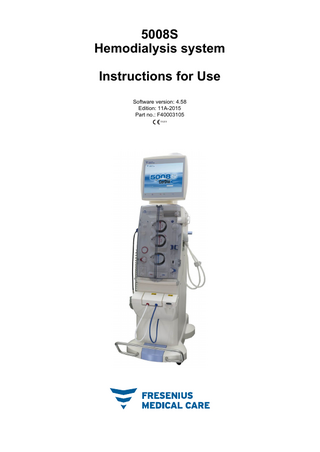 Table of contents 1  Index  2  Important information  3  2.1  How to use the Instructions for Use ... 2-1  2.2  Significance of warnings ... 2-2  2.3  Significance of notes ... 2-2  2.4  Significance of tips... 2-2  2.5  Brief description ... 2-3  2.6 2.6.1 2.6.2 2.6.3 2.6.4 2.6.5 2.6.6 2.6.7  Intended use ... 2-4 Intended purpose... 2-4 Specification of use ... 2-4 Side effects... 2-4 Contraindications... 2-4 Interaction with other systems ... 2-5 Therapy restrictions ... 2-5 Target group ... 2-5  2.7  Considerations for working on the device... 2-5  2.8  Expected service life ... 2-6  2.9  Duties of the responsible organization ... 2-6  2.10  Operator responsibility ... 2-7  2.11  Disclaimer of liability... 2-8  2.12 2.12.1 2.12.2 2.12.3 2.12.4 2.12.5  Warnings ... 2-8 Warnings, hygiene... 2-8 Warnings, therapy ... 2-9 Warnings, system-specific... 2-12 Warnings, electrical ... 2-14 Warnings, consumables and accessories ... 2-16  2.13  Additional optional equipment supplied by Fresenius Medical Care... 2-17  2.14  Addresses ... 2-18  Design 3.1 3.1.1 3.1.2 3.1.3 3.1.4 3.1.5 3.1.6  Views ... 3-1 Front view ... 3-1 Left side view... 3-2 Right side view ... 3-4 Rear view... 3-6 Monitor front ... 3-7 Monitor rear ... 3-10  Fresenius Medical Care  5008S  IFU-EN  