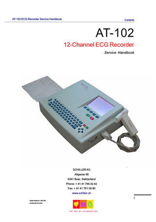 AT-102 ECG Recorder Service Handbook  Contents  AT-102 12-Channel ECG Recorder Service Handbook  SCHILLER AG Altgasse 68 6341 Baar, Switzerland Phone: + 41 41 766 42 42 Fax: + 41 41 761 08 80 www.schiller.ch  i Article Number 2. 540 028 SCHILLER AG 2002  