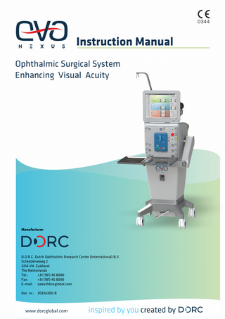 Instruction Manual Ophthalmic Surgical System  Manufacturer:  D.O.R.C. Dutch Ophthalmic Research Center (International) B.V. Scheijdelveweg 2 3214 VN Zuidland The Netherlands Tel.: +31 (181) 45 8080 Fax: +31 (181) 45 8090 E-mail: sales@dorcglobal.com Doc. nr.: 30336300-B  