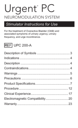 Urgent PC ®  NEUROMODULATION SYSTEM Stimulator Instructions for Use For the treatment of Overactive Bladder (OAB) and associated symptoms of urinary urgency, urinary frequency, and urge incontinence.  UPC 200-A Description of Symbols... 3 Indications... 4 Description... 4 Contraindications... 4 Warnings... 5 Precautions... 6 Product Specifications... 7 Procedure... 12 Clinical Experience... 17 Electromagnetic Compatibility... 20 Warranty... 23  4287F_UrgentPC-US-STIM-IFU.indd 1  11/3/19 9:01 PM  