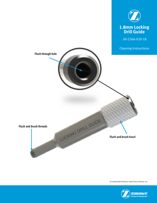 1.8mm Locking Drill Guide 00-2366-020-18 Cleaning Instructions Flush through hole  Flush and brush threads Flush and brush knurl  97236601800 Printed in USA ©2014 Zimmer, Inc.  