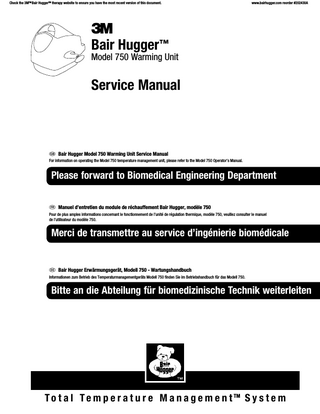 Check the 3MTM Bair HuggerTM therapy website to ensure you have the most recent version of this document.  www.bairhugger.com reorder #202522A  Table of Contents Introduction� � � � � � � � � � � � � � � � � � � � � � � � � � � � � � � � � � � � � � � � � � � � � � � � � � � � � � � � � � � � � � � � � � � � � � � � Description of the Total Temperature Management™ System � � � � � � � � � � � � � � � � � � � � � � � Indications � � � � � � � � � � � � � � � � � � � � � � � � � � � � � � � � � � � � � � � � � � � � � � � � � � � � � � � � � � � � � � � � � � � � Definition of Symbols � � � � � � � � � � � � � � � � � � � � � � � � � � � � � � � � � � � � � � � � � � � � � � � � � � � � � � � � � � Explanation of Signal Word Consequences � � � � � � � � � � � � � � � � � � � � � � � � � � � � � � � � � � � � � � � Contraindications � � � � � � � � � � � � � � � � � � � � � � � � � � � � � � � � � � � � � � � � � � � � � � � � � � � � � � � � � � � � � warning  � � � � � � � � � � � � � � � � � � � � � � � � � � � � � � � � � � � � � � � � � � � � � � � � � � � � � � � � � � � � � � � � � � � � � � Cautions � � � � � � � � � � � � � � � � � � � � � � � � � � � � � � � � � � � � � � � � � � � � � � � � � � � � � � � � � � � � � � � � � � � � � � Notices � � � � � � � � � � � � � � � � � � � � � � � � � � � � � � � � � � � � � � � � � � � � � � � � � � � � � � � � � � � � � � � � � � � � � � � Proper Use and Maintenance � � � � � � � � � � � � � � � � � � � � � � � � � � � � � � � � � � � � � � � � � � � � � � � � � � � Read Before Servicing Equipment � � � � � � � � � � � � � � � � � � � � � � � � � � � � � � � � � � � � � � � � � � � � � � � Safety Inspection � � � � � � � � � � � � � � � � � � � � � � � � � � � � � � � � � � � � � � � � � � � � � � � � � � � � � � � � � � � � � �  1 1 1 2 3 3 3 4 5 5 5 5  Overview  � � � � � � � � � � � � � � � � � � � � � � � � � � � � � � � � � � � � � � � � � � � � � � � � � � � � � � � � � � � � � � � � � � � � � � � � � � 6 Unit Power-On-Reset � � � � � � � � � � � � � � � � � � � � � � � � � � � � � � � � � � � � � � � � � � � � � � � � � � � � � � � � � � 6 Operating Modes � � � � � � � � � � � � � � � � � � � � � � � � � � � � � � � � � � � � � � � � � � � � � � � � � � � � � � � � � � � � � � 7 Standby Mode � � � � � � � � � � � � � � � � � � � � � � � � � � � � � � � � � � � � � � � � � � � � � � � � � � � � � � � � � � � � � � � � � 7 Fault Conditions � � � � � � � � � � � � � � � � � � � � � � � � � � � � � � � � � � � � � � � � � � � � � � � � � � � � � � � � � � � � � � � 8 Over-Temperature Condition � � � � � � � � � � � � � � � � � � � � � � � � � � � � � � � � � � � � � � � � � � � � � � � � � � � 8 Alternative Modes � � � � � � � � � � � � � � � � � � � � � � � � � � � � � � � � � � � � � � � � � � � � � � � � � � � � � � � � � � � � � 9 Accessing the Alternative Modes � � � � � � � � � � � � � � � � � � � � � � � � � � � � � � � � � � � � � � � � � � � � � � � 10 Exiting an Alternative Mode � � � � � � � � � � � � � � � � � � � � � � � � � � � � � � � � � � � � � � � � � � � � � � � � � � � 10 Service Procedures � � � � � � � � � � � � � � � � � � � � � � � � � � � � � � � � � � � � � � � � � � � � � � � � � � � � � � � � � � � � � � � � � Calibrating the Operating Temperatures � � � � � � � � � � � � � � � � � � � � � � � � � � � � � � � � � � � � � � � � Testing the Over-Temperature Detection System � � � � � � � � � � � � � � � � � � � � � � � � � � � � � � � � � Viewing the Fault Code Log � � � � � � � � � � � � � � � � � � � � � � � � � � � � � � � � � � � � � � � � � � � � � � � � � � � Clearing the Fault Code Log � � � � � � � � � � � � � � � � � � � � � � � � � � � � � � � � � � � � � � � � � � � � � � � � � � � Fault Code Table � � � � � � � � � � � � � � � � � � � � � � � � � � � � � � � � � � � � � � � � � � � � � � � � � � � � � � � � � � � � � � Viewing the Hour Meter  � � � � � � � � � � � � � � � � � � � � � � � � � � � � � � � � � � � � � � � � � � � � � � � � � � � � � � Viewing the Operating Timer � � � � � � � � � � � � � � � � � � � � � � � � � � � � � � � � � � � � � � � � � � � � � � � � � � Replacing the Air Filter � � � � � � � � � � � � � � � � � � � � � � � � � � � � � � � � � � � � � � � � � � � � � � � � � � � � � � � � Replacing the Hose� � � � � � � � � � � � � � � � � � � � � � � � � � � � � � � � � � � � � � � � � � � � � � � � � � � � � � � � � � � � Reattaching Hose � � � � � � � � � � � � � � � � � � � � � � � � � � � � � � � � � � � � � � � � � � � � � � � � � � � � � � � � � � � � � Replacing the Fuses � � � � � � � � � � � � � � � � � � � � � � � � � � � � � � � � � � � � � � � � � � � � � � � � � � � � � � � � � � �  11 11 13 15 15 16 17 17 18 19 20 21  General Maintenance and Storage � � � � � � � � � � � � � � � � � � � � � � � � � � � � � � � � � � � � � � � � � � � � � � � � � � Cleaning the Cabinet and Hose � � � � � � � � � � � � � � � � � � � � � � � � � � � � � � � � � � � � � � � � � � � � � � � � Storage � � � � � � � � � � � � � � � � � � � � � � � � � � � � � � � � � � � � � � � � � � � � � � � � � � � � � � � � � � � � � � � � � � � � � �  23 23 23  Troubleshooting � � � � � � � � � � � � � � � � � � � � � � � � � � � � � � � � � � � � � � � � � � � � � � � � � � � � � � � � � � � � � � � � � �  24  Technical Support and Customer Service � � � � � � � � � � � � � � � � � � � � � � � � � � � � � � � � � � � � � � � � � � � � When You Call for Technical Support� � � � � � � � � � � � � � � � � � � � � � � � � � � � � � � � � � � � � � � � � � � In-Warranty Repair and Exchange� � � � � � � � � � � � � � � � � � � � � � � � � � � � � � � � � � � � � � � � � � � � � � Returning Units for Service � � � � � � � � � � � � � � � � � � � � � � � � � � � � � � � � � � � � � � � � � � � � � � � � � � � �  26 26 26 27  Specifications � � � � � � � � � � � � � � � � � � � � � � � � � � � � � � � � � � � � � � � � � � � � � � � � � � � � � � � � � � � � � � � � � � � � �  28  Maintenance Checklist � � � � � � � � � � � � � � � � � � � � � � � � � � � � � � � � � � � � � � � � � � � � � � � � � � � � � � � � � � � � Maintenance Log � � � � � � � � � � � � � � � � � � � � � � � � � � � � � � � � � � � � � � � � � � � � � � � � � � � � � � � � � � � � �  30 31  