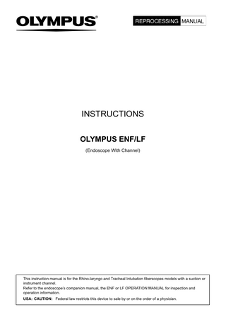 INSTRUCTIONS OLYMPUS ENF/LF (Endoscope With Channel)  This instruction manual is for the Rhino-laryngo and Tracheal Intubation fiberscopes models with a suction or instrument channel. Refer to the endoscope’s companion manual, the ENF or LF OPERATION MANUAL for inspection and operation information. USA: CAUTION: Federal law restricts this device to sale by or on the order of a physician.  