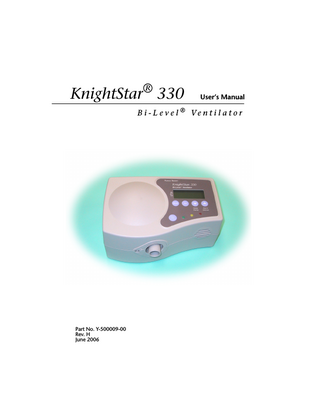 KnightStar® 330  User’s Manual  B i - L e v e l ® Ve n t i l a t o r  Part No. Y-500009-00 Rev. H June 2006 Y-103008-00 Rev. B (04/04)  KnightStar User’s Manual  