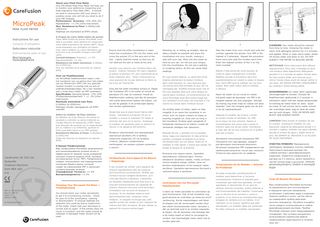 MicroPeak PEAK FLOW METER  Instructions for use Conseils d’utilisation Gebruikers instructie Instrucciones para el uso  Инструкция пользователя  About your Peak Flow Meter Your MicroPeak Peak Flow Meter will help you to monitor your asthma by measuring your Peak Expiratory Flow Rate (PEF). It should be used in conjunction with your doctor or practise nurse, who will tell you what to do if your PEF changes. Performance: Accuracy: <5% (ATS, EU) Repeatability: <± 2% (intra-instrument) Max. Resistance to Flow: 0.30kPa/i/s@ c550I/min Readings are expressed as BTPS values. A Propos de votre débit-mètre de pointe Votre débit-mètre de pointe MicroPeak vous aide à surveiller votre asthme en measurant votre débit expiratoire de pointe (DEP). Nous recommandons une utilisation en liaison avec votre médecin ou votre infirmière, qui pourront vous conseiller lorsque votre DEP varie. Caractéristiques: Précision: <± 5% Reproductibilité: <± 2% Résistance de debit maximum: 0,30Kpa/ I/s à 550I/min Tout les résultats sont exprimés en valeurs BTPS Over uw Peakflowmeter Uw MicroPeak Peakflowmeter helpt u met het monitoren van uw astma door het meten van uw Piekstroom (PEF) Het zou gebruikt moeten worden in overleg met uw arts of praktijkverpleegkundige, die u kan vertellen wat u moet doen indien uw PEF veranderd. Specificaties: Nauwkeurigheid: <5% (ATS, EU)Reproduceerbaarheid: < +/- 2% (intrainstrument) Maximale weerstand voor flow: 0,30kPa/s @ c550l/min Metingen worden weergegeven als BTPS waarden Sobre su meditor de flujo máximo Su Medidor de Flujo Máximo MicroPeak le ayudará a controlar su asma midiendo su Caudal Máximo en Espiración (CME) Tiene que utilizarlo de acuerdo con lo especificado por su médico o su enfemera, quienes le dirán qué debe hacer si su CME cambia. Resistencia Máxima al Flujo: 0,30xPa/I/s a c550I/min Todas las lecturas se expresen en valores BTPS.  CareFusion UK 232 Ltd. Quayside Chatham Maritime Kent ME4 4QY U.K.  О Вашем Пикфлоуметре Ваш пикфлоуметр MicroPeak предназначен для мониторирования течения астмы и эффективности терапии путем измерения пиковой скорости выдоха (ПСВ, пиковый экспираторный поток, PEF). Пикфлоуметр следует использовать под периодическим контролем Вашего врача, который следит за изменениями PEF и назначает соответствующее лечение. Спецификаця: Точность: <± 5% Воспроизводимость: <± 2%  Checking Your Micropeak Pef Meter / Troubleshooting JDE no. 36-DOC1238 Drg no. 104-33 Issue 1.1 Febuary 2010 © CareFusion 2010  You should check your meter periodically to see if it is functioning correctly. Check for poor fit of the mouthpiece, cracking or discolouration. If unusual readings are obtained, this could be due to malfunction of the meter. Check that your technique is correct and try again. If the pointer does not move, it is broken, and the meter should be replaced. A damaged meter should not be used.  1 Ensure that the white mouthpiece is clean. Insert the mouthpiece (M) into the meter, and move the pointer (P) to the zero end of the slot. Lightly hold the meter so that you do not obstruct the slot or holes at the end. Veuillez vous assurer que l’embout blanc est propre. Insérez l’embout (M) dans l’appareil, et placez le pointeur (P) vers l’extremité de la fente indiquant zéro. Tenez l’instrument en vous assurant de ne pas obstruer la fente ou les trous de l’extremité. Zorg dat het witte mondstuk schoon is. Plaats het mondstuk (M) in de meter en schuif de aanwijzer (P) naar de nulstand. Houdt de Peakflowmeter zodanig vast dat de aanwijzer niet wordt belemmerd tijdens het blazen. Let op dat de gaatjes in de achterzijde daarbij niet worden geblokkeerd.  2 Standing up, or sitting up straight, take as deep a breath as possible and place the mouthpiece into your mouth, making a seal with your lips. Blow into the meter as hard as you can. Do not put your tongue into the mouthpiece. Do not use a spitting or coughing action, as this can cause false readings. En vous tenant debout, ou assis bien droit, inspirez pleinement et placez l’embout dans votre bouche, en vous assurant que vos lèvres sont bien fermées et que l’air ne s’échappe pas. Soufflez ensuite aussi vite et fort que possible sans que votre langue ne vienne dans l’embout. Le fonctionnement de votre MicroPeak puet être endommagé par une utilisation incorrecte, par example si l’on crache ou tousse dans l’embout buccal.  Asugúrese que la pieza bucal blanca esté limpia. Introduzca la boquilla (M) en le medidor y mueva el indicador (P) hasta el extremo del cero en la ranura. Sostenga el medidor sin apretarlo para no obstruir la ranura ni los agujeros del extremo.  Ga rechtop staan of zitten, adem zo diep mogelijk in en neem het mondstuk in uw mond, sluit uw lippen rondom en blaas zo krachtig mogelijk uit. Duw niet uw tong in het mondstuk. Probeer geen spugende of hoestende manoeuvre te maken, omdat dit verkeerde uitslagen kan opleveren.  Вставьте пластиковый или одноразовый картонный загубник (М) в прибор, поместите указатель (Р) на нулевую отметку. Держать пикфлоуметр необходимо, не касаясь руками указателя и шкалы.  Estando de pie, o sentado con la espalda recta, haga una inspiración lo más profuna posible y póngase la boquilla en la boca, cerrándola bien con los labios. Sople en le medidor lo más rápido y fuerte que pueda. No ponga la lengua en la boquilla.  Verificationde Votre Appareil De Mesure / Deppanage Il set consellé de verifier votre appareil de mesure régulièrement afin de s’assurer qu’il fonctionne correctement. Vérifiez que l’embout buccal s’adapte facilement, qu’il n’est pas fissuré ni décoloré. L’obtention de résultats inhabituels peut être due à un mauvais fonctionnement de l’apparell de mesure. Assurez-vous que votre technique d’inhalation est correcte et essayez à nouveau. Si les résultats obtenus sont abnormalement bas, contactez votre médecin. Si l’aiguille ne bouge pas, cela signifie qu’elle est cassée et que l’appareil de mesure doit être remplacé. Ne pas utiliser un appareil de mesure endommagé.  Встаньте или сядьте прямо. Сделайте максимально глубокий вдох. Плотно обхватите загубник губами, чтобы не было утечки воздуха между губами, язык не должен перекрывать поток воздуха через загубник. Сделайте максимально быстрый и сильный выдох в загубник.  Controleren Van Uw Micropeak Peakflowmeter U dient uw meter periodiek te controleren op juist functioneren. Kijk of het mondstuk nog goed aansluit en controleer op scheuren en/of verkleuring. Als de meetuitslagen niet lijken te kloppen kan dit veroorzaakt worden door een slecht functionerende meter. Verzeker u dat uw techniek juist is en probee nogmaals te blazen. Als de aanwijzer niet beweegt dan is de meter kapot en dient te vervangen te worden. Een beschadigde meter dient niet te worden gebruikt.  3 Take the meter from your mouth and note the number opposite the pointer. Your PEF is the highest of 3 attempts. Repeat the procedure twice more and note the number each time. Enter the highest number of the 3 on the chart overleaf. Retirez l’instrument de votre bouche, et notez la valeur indiquée par le pointer. Répétez ensuite la procédure deux fois supplémentaires en notant la valeur à chaque fois. Votre DEP sera le meilleur de vos trois essais. Note cette valeur dans le tableau ci-dessus. Neem de meter uit uw mond en noteer het getal naast de aanwijzer. Uw PEF is de hoogste waarde van drie pogingen. Herhaal de meting nog twee maal en noteer ook deze waarden. Voer het hoogste getal van de drie in op de registratiekaart. Sáquese el medidor de la boca y anote el número frente al indicador. Su CME es el mayor de tres intentos. Repita el procedimiento dos veces mas y anote el número cada una de las veces. Introduzca el más alto de los tres números en el gráfico que hay al dorso. Запомните полученный показатель PEF. Повторите тест еще дважды, каждый раз фиксируя полученный результат. Истинный показатель PEF определяется как наибольший результат после трех попыток. Отметьте ваш результат на графике.  Comprobación De Su Medidor / Solución De Problemas Se debe comprobar periódicamente el medidor para determinar si funciona correctamente. Examine la boquilla para comprobar que esté bien ajustada, no esté agrietada, ni descolorida. En el caso de obtener lecturas inusuales, podria deberse al mal funcionamiento del medidor. Compruebe que su técnica es la correcta y vuelva a probarlo. Si su lectura es inusualmente baja, póngase en contacto con su médico. Si el indicador no se mueve, significa que está estropeado y el medidor debe ser sustituido. No debe utilizarse un medidor estropeado.  CLEANING Your meter should be cleaned from time to time. Immerse the meter in warm mild detergent solution for 2-3 minutes and agitate. Rinse in clean warm water, shake off excess water and allow to dry. DO NOT SUBJECT THE METER TO BOILING WATER. NETTOYAGE Votre instrument doit nêttoyé régulièrement. Pour cela, immergez-le dans une solution tiède légèrement détergente pendant 2 à 3 minutes et agitez. Rinsez dans de l’eau propre tiède, puis secouez pour retirer l’exces d’eau avant de laisser sécher à l’air libre. NE JAMAIS METTRE L’INSTRUMENT AU CONTACT D’EAU BOUILLANTE. SCHOONMAKEN Uw meter dient regelmatig schoongemaakt te worden. Dompel de Peakflowmeter gedurende 2-3 minuten in handwarm water met een beetje afwasmiddel en beweeg de meter heen en weer. Spoel de meter af met schoon warm water, schudt het overtollige water weg en lasst de meter aan de lucht drogen. STEL DE METER NIET BLOOT AAN KOKEND WATER. LIMPIEZA Debe limpiar el medidor de vez en cuando. Sumerja el medidor en una disolución caliente de detergente durate 2-3 minutos y agitelo. Aclárelo con agua caliente, sacuda el exceso de agua y déjelo secar al aire. NO SEMETA EL MEDIDOR A LA ACCION DE AGUA HIRVIENDO. ОЧИCTKA ПPИБOPA Периодически необходимо проводить очистку прибора. Приготовьте мыльный раствор или слабый раствор с дезинфицирующим средством. Поместите пикфлоуметр в раствор на 2-3 минуты, затем промойте в чистой теплой воде и высушите. НЕЛЬЗЯ ДЕЗИНФИЦИРОВАТЬ ПРИБОР В КИПЯЩЕЙ ВОДЕ!  Уxoд 3A Вaшиm Micropeak Ваш пикфлоуметр MicroPeak выполнен из разрешенных для использования в медицине прочных материалов, устойчивых к действию воды и коррозии. Храните прибор в сухом, чистом месте, не подвергайте прибор действию высоких температур. Загубник очищайте после каждого использования в слабом дезинфицирующем растворе. Прибор MicroPeak отвечает всем международным стандартам. При условии аккуратного использования нормальная работа пикфлоуметра гарантируется в течение трех лет.  