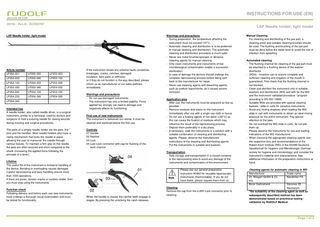 INSTRUCTIONS FOR USE (EN) D0780 / Rev.B / DCR00787  LAP Needle holder; light model  LAP Needle holder, light model  Article number LP352-021  LP352-022  LP352-023  LP353-033  LP353-045  LP353-133  LP353-145  LP353-233  LP353-245  LP353-330  LP353-345  LP354-033  LP354-045  LP354-133  LP354-145  LP354-233  LP354-245  LP354-330  LP354-345 Intended Use A needle holder, also called needle driver, is a surgical instrument, similar to a hemostat, used by doctors and surgeons to hold a suturing needle for closing wounds during suturing and surgical procedures. The parts of a simple needle holder are the jaws, the joint and the handles. Most needle holders also have a clamp mechanism that locks the needle in place, allowing the user to maneuver the needle through various tissues. To maintain a firm grip on the needle, the jaws are often textured and short compared to the shank (increasing the applied force following the principle of a lever).  If the instrument shows any external faults (scratches, breakages, cracks, notches, damaged insulation, bent parts or stiffness) or if they do not function in the way described, please inform us as manufacturer or our sales partners immediately. Warnings and precautions - Do not use damaged instruments. - The instrument has only a limited stability. Force applied too strongly can lead to damage and negatively affects its functioning. First use of new instruments The instrument is delivered non-sterile. It must be cleaned and sterilized before the first use. Controls 01 Handle 02 Ratchet 03 Lock 04 Luer-Lock connector with cap for flushing of the work channel  Function check Following delivery and before each use new instruments must undergo a thorough visual examination and must be tested for functionality.  Application area - After use, the instruments must be prepared as fast as possible. - Remove residues and stains on the instrument immediately after use with a single use cloth or tissue. - Do not use a fixating agents or hot water (>40°C) as this can cause the fixation of residues which may influence the result of the reprocessing process. - Deposit them preferably in a dry place. - If necessary; soak the instruments in a solution with a suitable combination of cleaning and disinfecting agents. Please, observe the manufactures’ instructions of the cleaning and disinfecting agents. - Put the instruments in suitable wire baskets. Transportation - Safe storage and transportation in a closed container to the reprocessing area to avoid any damage of the instruments and contamination of the environment.  04  Lifetime The useful life of the instrument is limited to handling of the device. Bending or overloading causes damages. Careful reprocessing and easy handling ensure more than 1000 operations. If there are pores, tension cracks or cavities visible, then you must stop using the instruments.  Warnings and precautions - During preparation, the temperature affecting the instrument must not exceed 137°C, - Automatic cleaning and disinfection is to be preferred to manual cleaning and disinfection. The automatic cleaning and disinfection procedure is much safer. - Never use metal brushes/sponges or abrasive cleaning agents for manual cleaning. - Only clean instruments and instruments of low microbiological contamination enable a successful sterilization. - In case of damage the devices should undergo the complete reprocessing process before being sent back to the manufacturer for repair. - Never use cleaning agents with bleaching agents, such as sodium hypochlorite, as it causes severe corrosion.  01 03 02 When the handle is closed, the ratchet teeth engage in stages. By pressing the unlocking the catch releases.  Note  Please see our general preparation instruction A0462 for reusable laparoscopic instruments (thermostable). If you do not have these, please request them from us.  Cleaning Remove the cap from the LUER-Lock connector prior to cleaning.  Manual Cleaning For cleaning and disinfecting of the jaw part, a cleaning pistol and suitable cleaning brushes should be used. The flushing and brushing of the jaw part must be done below the water level to avoid the risk of infection from splashing Automated cleaning - The flushing channel for cleaning of the jaw part must be attached to a flushing device of the washerdisinfector - (RDG) - Insertion cart to ensure complete and sufficient cleaning and irrigation of the mouth is guaranteed. First check that the flushing channel is not blocked. - Clean and disinfect the instrument only in suitable washers and disinfectors (WD) and with for the WD and the instrument validated procedure / program according to EN ISO 15883. - Suitable WDs are provided with special cleaning baskets / slide-in carts for sensitive instruments. - Avoid any rinsing shadows when loading the WD slide-in cart with instruments to obtain an ideal rinsing pressure for the entire instrument. Pay special attention to the jaws. - Do not overload the WD slide-in carts, do not pile them up. - Please observe the instructions for use and loading indications of the WD manufacturer. - When choosing the appropriate cleaning agents see the respective lists and recommendations of the Robert-Koch Institute (RKI) of the DGHM Deutsche Gesellschaft für Hygiene und Mikrobiologie (German society for hygiene and microbiology) and consider the instrument’s material and characteristics. See additional information of the preparation instructions at hand. Cleaning agents for automatic cleaning in WD Manufacturer Trade name Dr. Weigert GmbH & Co. Neodisher FA KG Borer Switzerland Deconex 23 Neutrazym *the suitability of the cleaning agent as well as subsequently described method has been demonstrated based on preclinical testing / validation by RUDOLF Medical.  Page 1 of 2  